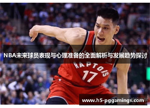 NBA未来球员表现与心理准备的全面解析与发展趋势探讨