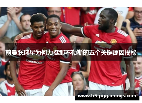 前曼联球星为何力挺那不勒斯的五个关键原因揭秘