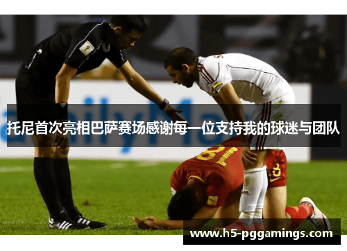 托尼首次亮相巴萨赛场感谢每一位支持我的球迷与团队