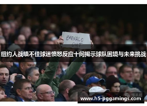 纽约人战绩不佳球迷愤怒反应十问揭示球队困境与未来挑战