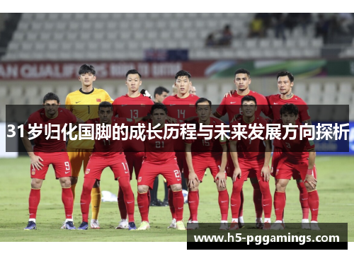 31岁归化国脚的成长历程与未来发展方向探析
