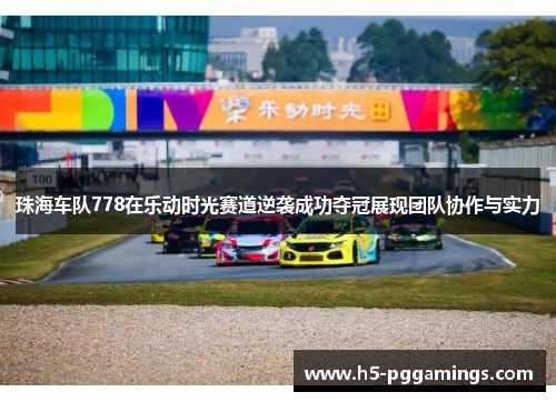 珠海车队778在乐动时光赛道逆袭成功夺冠展现团队协作与实力