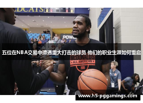 五位在NBA交易中遭遇重大打击的球员 他们的职业生涯如何重启
