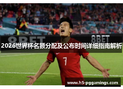 2026世界杯名额分配及公布时间详细指南解析