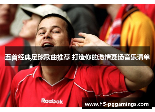 五首经典足球歌曲推荐 打造你的激情赛场音乐清单