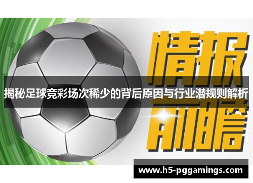 揭秘足球竞彩场次稀少的背后原因与行业潜规则解析