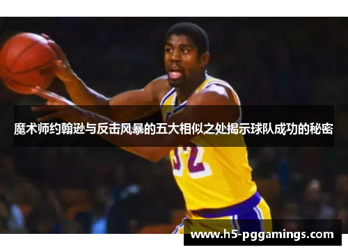 魔术师约翰逊与反击风暴的五大相似之处揭示球队成功的秘密
