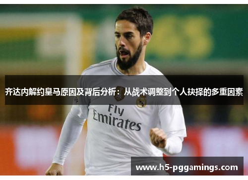 齐达内解约皇马原因及背后分析：从战术调整到个人抉择的多重因素