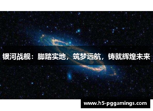 银河战舰：脚踏实地，筑梦远航，铸就辉煌未来