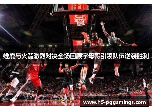 雄鹿与火箭激烈对决全场回顾字母哥引领队伍逆袭胜利