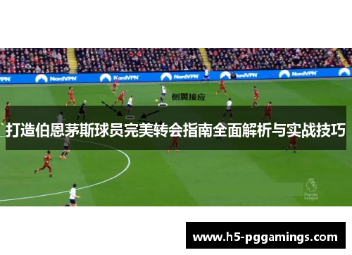 打造伯恩茅斯球员完美转会指南全面解析与实战技巧