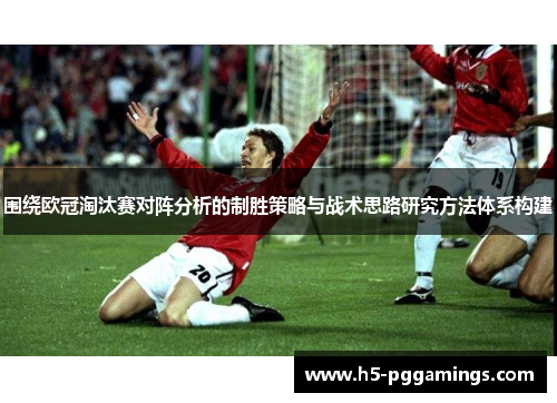 围绕欧冠淘汰赛对阵分析的制胜策略与战术思路研究方法体系构建