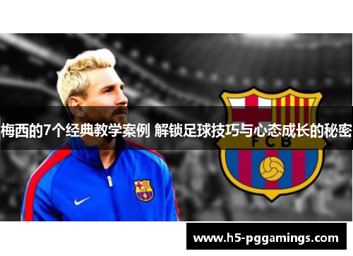 梅西的7个经典教学案例 解锁足球技巧与心态成长的秘密