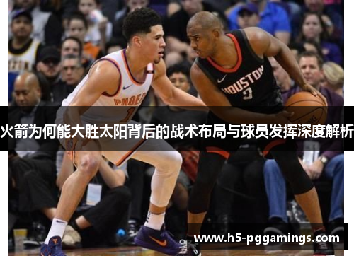火箭为何能大胜太阳背后的战术布局与球员发挥深度解析