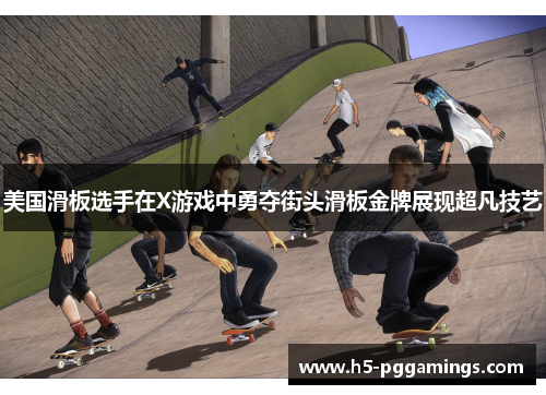 美国滑板选手在X游戏中勇夺街头滑板金牌展现超凡技艺