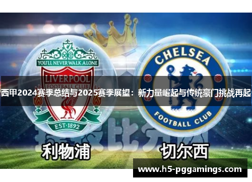 西甲2024赛季总结与2025赛季展望:新力量崛起与传统豪门挑战再起 西甲2024赛季总结与2025赛季展望:新力量崛起与传统豪门挑战再起